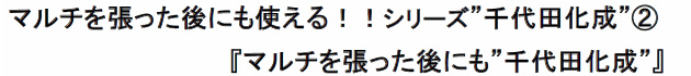 マルチを張った後にも使える!!シリーズ”千代田化成”(2)『マルチを張った後にも”千代田化成”』
